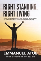 Right Standing, Right Living: Comprehensive Steps for Anyone Who Wants to Make the Best Decisions for Their Life 1664287671 Book Cover