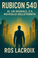 Rubicon 540: AI, un segnale, e il risveglio dell'eternità (Italian Edition) B0F5W3Y4ZV Book Cover