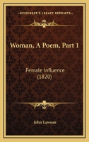 Woman, A Poem, Part 1: Female Influence 1167167953 Book Cover