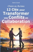 Chaos au Bureau: 12 clés pour Transformer vos Conflits en Collaboration (French Edition) B0CMHTJ6XT Book Cover