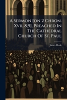 A Sermon [On 2 Chron. XVII, 8,9], Preached in the Cathedral Church of St. Paul 1178789748 Book Cover