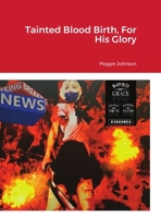 Tainted Blood Birth, For His Glory 1716951704 Book Cover