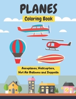 Planes Coloring Book - Aeroplanes, Helicopters, Hot Air Balloons and Zeppelin: The Perfect Fun with Colouring Everything That Flies - 37 Large and Simple Images for Your Kids! B08HTJ7BDK Book Cover