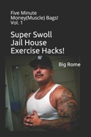 Super Swoll Jail House Exercise Hacks!: Five Minute Money(Muscle) Bags! Vol. 1 B08YQJD3PN Book Cover