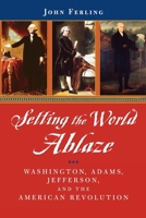 Setting the World Ablaze: Washington, Adams, Jefferson, and the American Revolution 0195150848 Book Cover