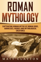 Roman Mythology: Captivating Roman Myths of Roman Gods, Goddesses, Heroes and Mythological Creatures 172570630X Book Cover