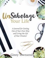 UnSabotage Your Life (Journal): A Journal for Getting Out of Your Own Way and Living the Life of Your Dreams! 0998725803 Book Cover