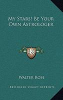 My Stars! Be Your Own Astrologer 1163163015 Book Cover