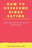 HOW TO OVERCOME BINGE EATING: Crazy and Compulsive Eating Demystified B0941XCTHS Book Cover
