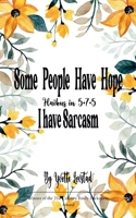 Some People Have Hope - I Have Sarcasm Haikus in 5 - 7 - 5 9375273385 Book Cover