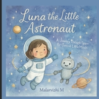 Luna the Little Astronaut: A Journey Through Space for Curious Little Minds B0FNNPQ43H Book Cover