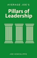 Average Joe's Pillars of Leadership: Defining Characteristics of Leadership 1543156665 Book Cover