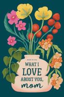 What I Love About You, Mom: A Heartfelt and Funny Gift for Mom on Mother's Day from Daughters, Sons, and Everyone Who Cherishes You 176376737X Book Cover