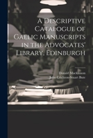 A Descriptive Catalogue of Gaelic Manuscripts in the Advocates' Library, Edinburgh - Scholar's Choice Edition 0530555182 Book Cover
