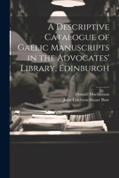 A Descriptive Catalogue of Gaelic Manuscripts in the Advocates' Library, Edinburgh - Scholar's Choice Edition 1015139159 Book Cover