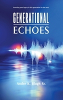 Generational Echoes: Investing Your Legacy in This Generation for the Next B0GZT381LK Book Cover