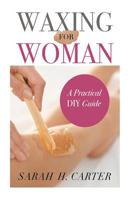 Waxing for Women: The Beginners Guide to DIY Waxing at Home 1548045799 Book Cover