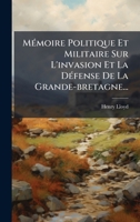 MÃ(c)moire Politique Et Militaire Sur L'invasion Et La DÃ(c)fense De La Grande-bretagne... (French Edition) 1024566927 Book Cover