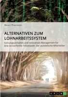 Alternativen zum Lohnarbeitssystem. F�hrungsverhalten und innovatives Management f�r eine sinnstiftende Arbeitswelt: Der autotelische Mitarbeiter 3656435170 Book Cover