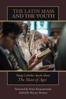 The Latin Mass and the Youth: Young Catholics Speak About the Mass of Ages 1957206314 Book Cover