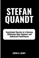 Stefan Quandt: Investment Secrets of a German Billionaire Heir Engineer and Industrial Powerhouse. (Biographies of German Billionaires) B0FD8JCJX7 Book Cover