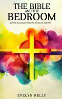 THE BIBLE AND THE BEDROOM: LOVING RELIGIOUS THOUGHTS ON SEXUAL IDENTITY 1966556950 Book Cover