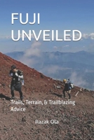 FUJI UNVEILED: Trails, Terrain, & Trailblazing Advice B0FR2TPTVK Book Cover