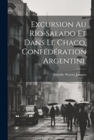 Excursion Au Rio-Salado Et Dans Le Chaco, Confédération Argentine 1022513095 Book Cover