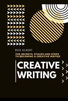 Creative Writing: The secrets, stages and steps to becoming a creative writer. B0CJDF7TGL Book Cover