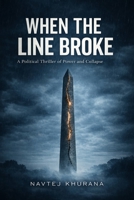 When The Line Broke: A Political Thriller of Power and Collapse B0GZ7MTRQY Book Cover