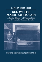 Below the Magic Mountain: A Social History of Tuberculosis in Twentieth-Century Britain (Oxford Historical Monographs) 019822947X Book Cover