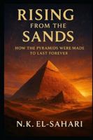 RISING FROM THE SANDS: How the Pyramids Were Made to Last Forever B0G5GW3BV6 Book Cover