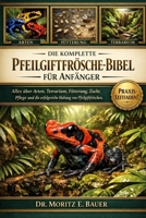 DIE KOMPLETTE PFEILGIFTFRÖSCHE-BIBEL FÜR ANFÄNGER: Alles, was Sie über Pfeilgiftfrösche wissen müssen: Arten, Terrarieneinrichtung, Temperatur.....Pflege für Anfänger und Liebhaber (German Edition) B0H1R44BQR Book Cover