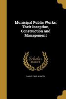 Municipal Public Works, Their Inception, Construction and Management 1356928358 Book Cover