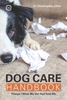 The Dog Care Handbook: Things I Wish My Vet Had Told Me 1789182387 Book Cover