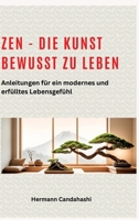 Zen - die Kunst bewusst zu Leben: Anleitungen für ein modernes und erfülltes Lebensgefühl (German Edition) 3384289374 Book Cover