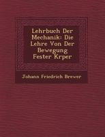 Lehrbuch Der Mechanik: Die Lehre Von Der Bewegung Fester K Rper 1249771544 Book Cover