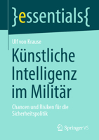 Künstliche Intelligenz im Militär: Chancen und Risiken für die Sicherheitspolitik (essentials) 3658336544 Book Cover