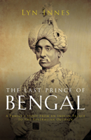The Last Prince of Bengal : An Indian Family's Journey from Royalty to Obscurity in the Age of Empire 1908906510 Book Cover
