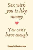 Sex With You is Like Money You Can’t Have Enough: 1st Year Anniversary Gifts for Her,1st Year Anniversary Gifts for Him,Gift for Someone Special Keepsake | Diary for Birthday, Christmas,Wedding Gifts 1691583731 Book Cover