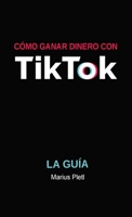 Cómo ganar dinero con Tik Tok: La guía 1678107077 Book Cover