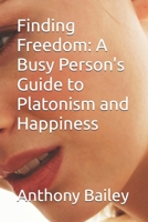 Finding Freedom: A Busy Person's Guide to Platonism and Happiness B0DQLD8LH1 Book Cover