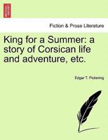 King for a Summer: a story of Corsican life and adventure, etc. 1241216770 Book Cover