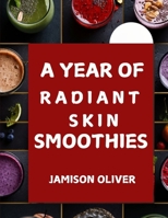 A Year of Radiant Skin Smoothies: 365 Days of Delicious,Skin Enhancing Smoothies to Support Your Glow (A Year of Smoothies Books) B0DZWPQW1Q Book Cover