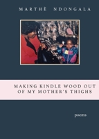 Making Kindle Wood Out of My Mother's Thighs 1948850052 Book Cover