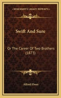 Swift And Sure: Or The Career Of Two Brothers 1165694670 Book Cover