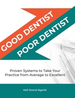 Good Dentist, Poor Dentist : Proven Systems to Take Your Practice from Average to Excellent 1962956563 Book Cover