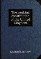 The Working Constitution of the United Kingdom and Its Outgrowths 134681001X Book Cover