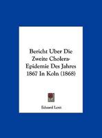 Bericht Uber Die Zweite Cholera-Epidemie Des Jahres 1867 In Koln (1868) 116032350X Book Cover