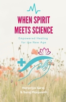 When Spirit Meets Science: Empowered Healing for the New Age 165699030X Book Cover